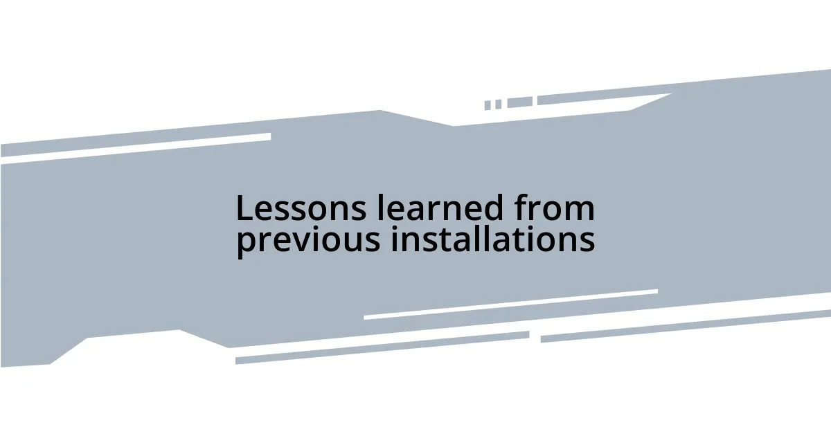 Lessons learned from previous installations