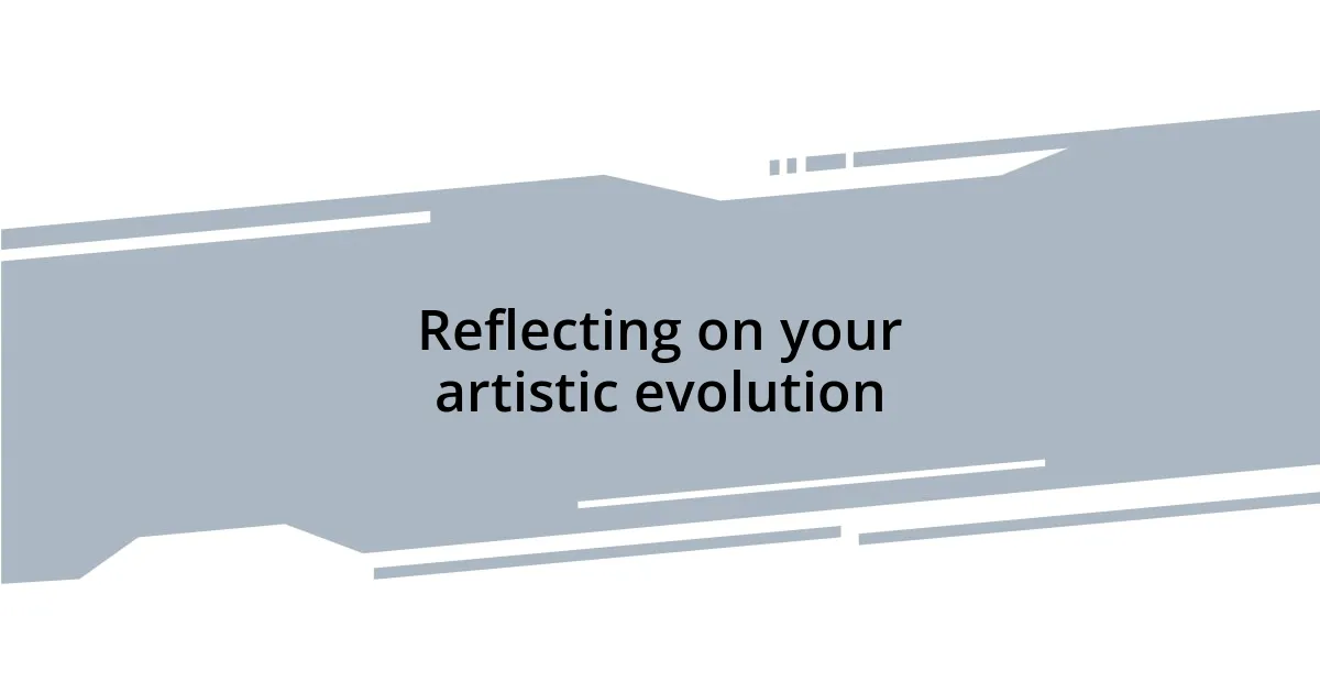 Reflecting on your artistic evolution