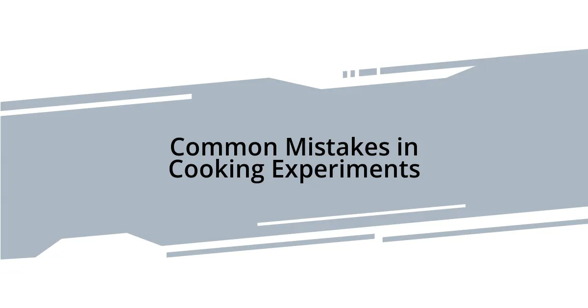 Common Mistakes in Cooking Experiments