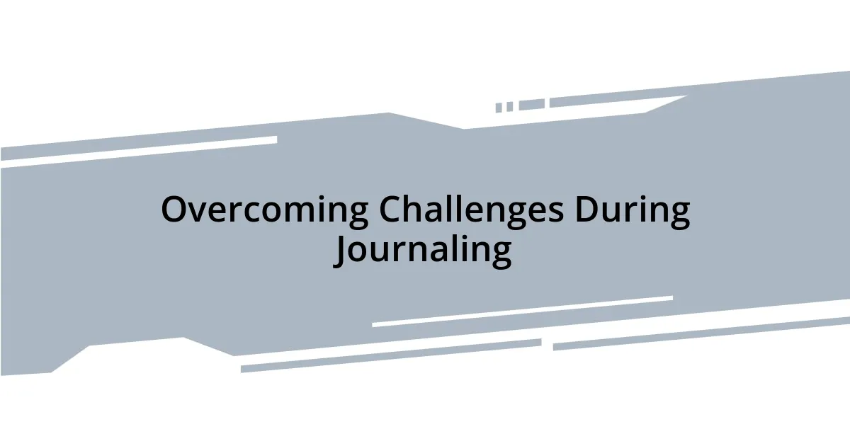 Overcoming Challenges During Journaling