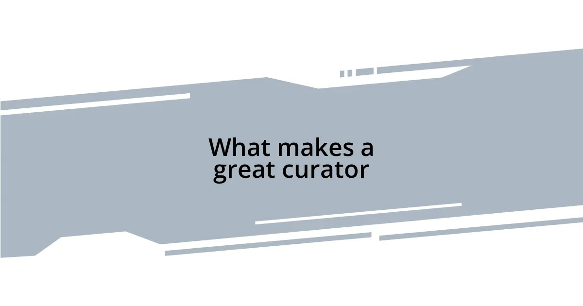 What makes a great curator