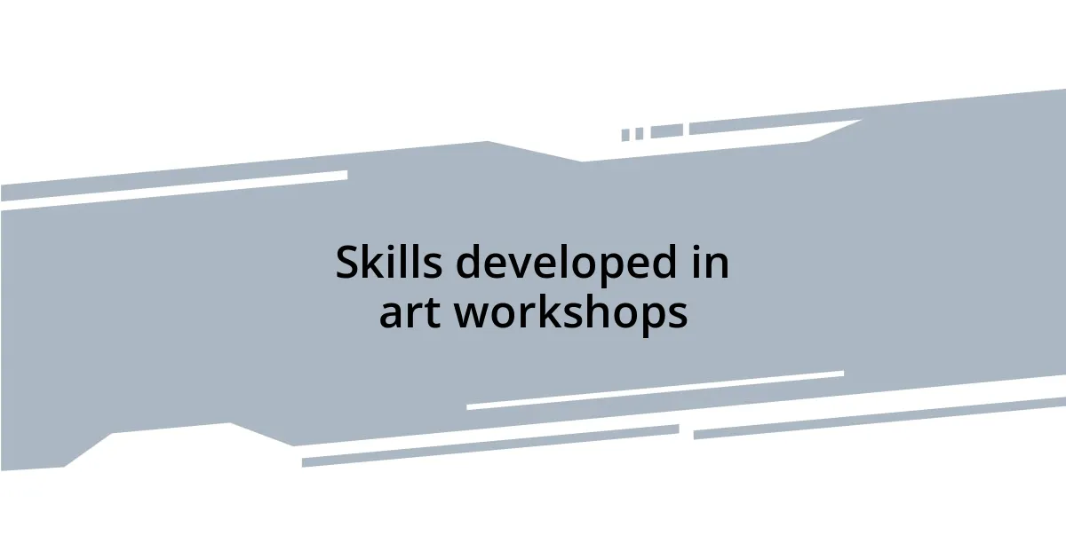 Skills developed in art workshops