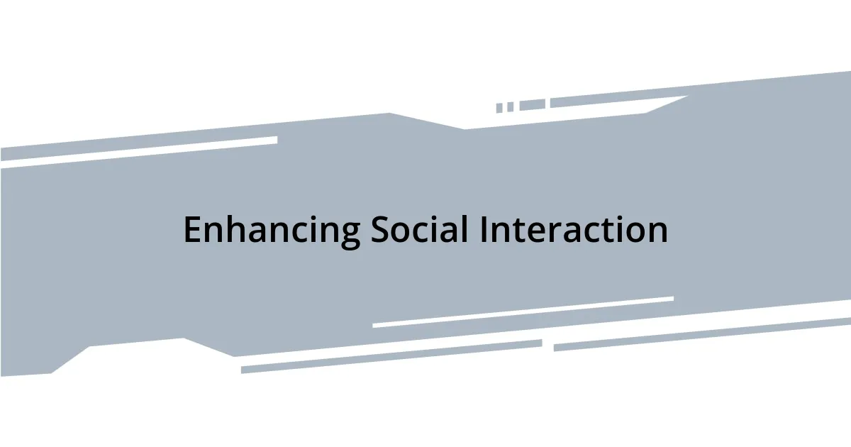 Enhancing Social Interaction