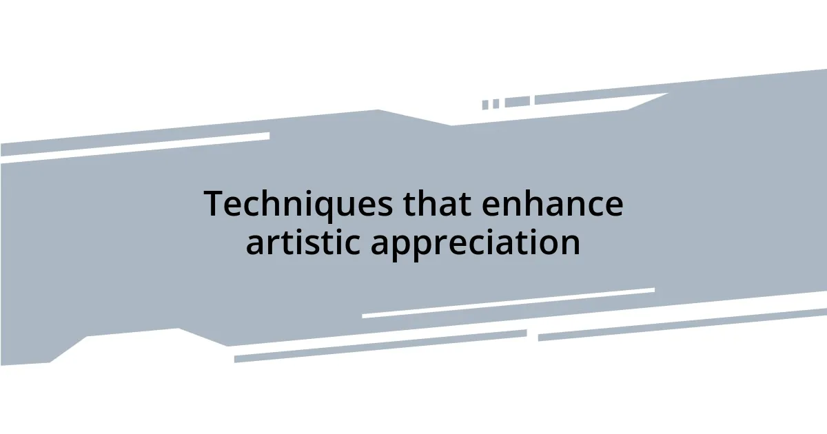 Techniques that enhance artistic appreciation