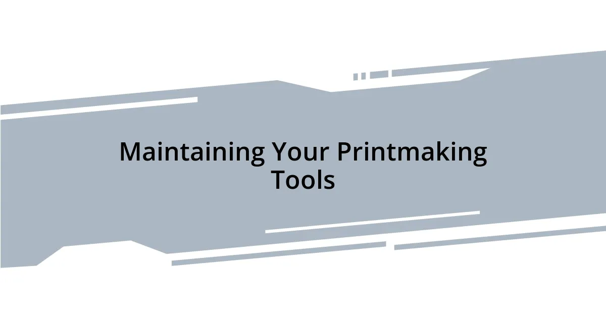 Maintaining Your Printmaking Tools