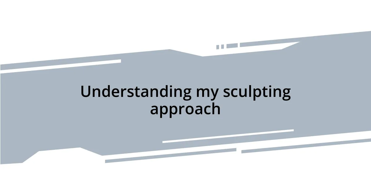 Understanding my sculpting approach